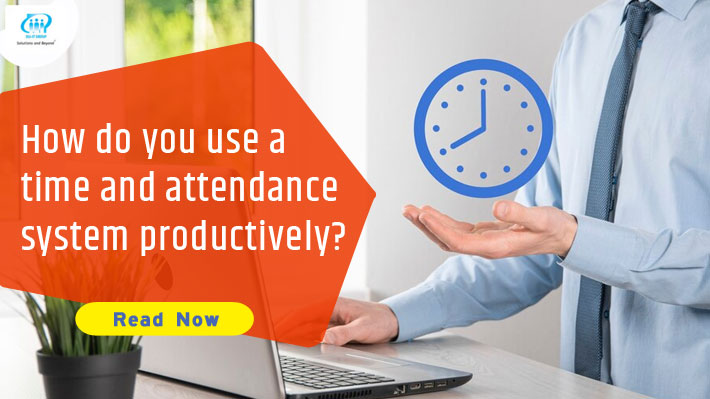 How do you use a time and attendance system productively?